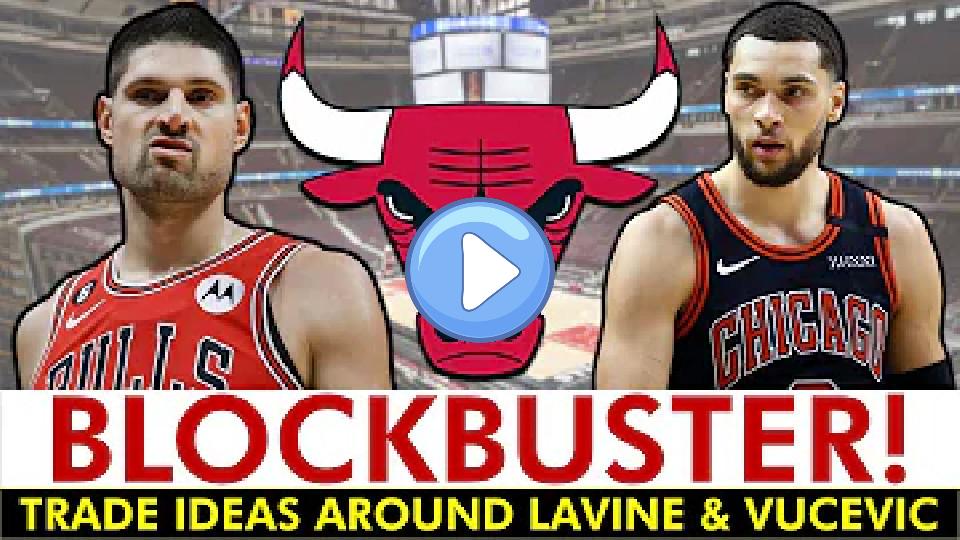 Video thumb: Bulls Trade Rumors: 4 Blockbuster Trades to Help Chicago Move Zach LaVine & Nikola Vucevic